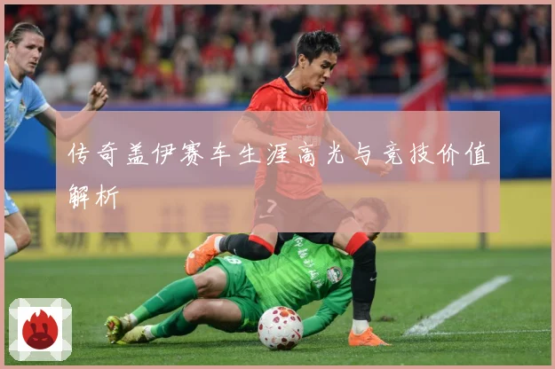 传奇盖伊赛车生涯高光与竞技价值解析