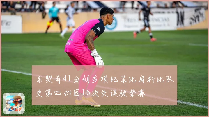 东契奇41分创多项纪录比肩科比队史第四却因16次失误被禁赛