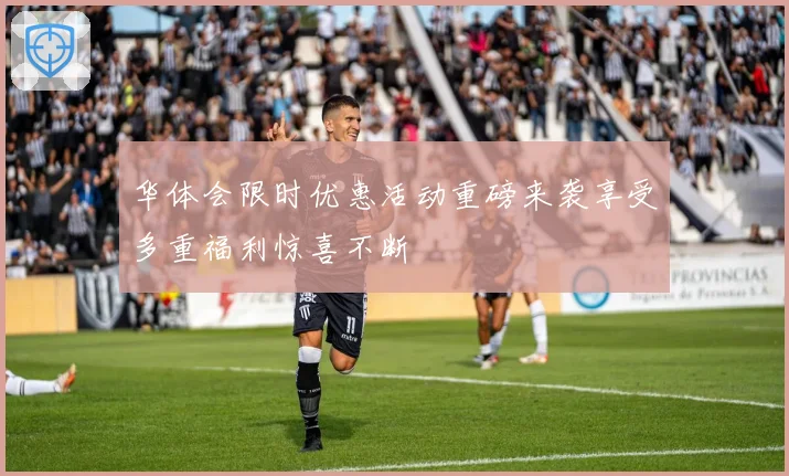 华体会限时优惠活动重磅来袭享受多重福利惊喜不断