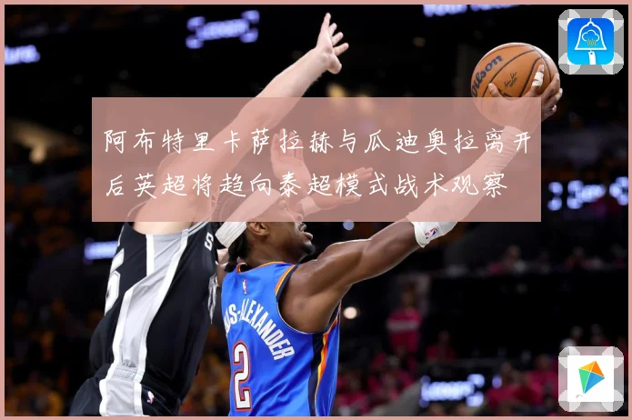阿布特里卡萨拉赫与瓜迪奥拉离开后英超将趋向泰超模式战术观察