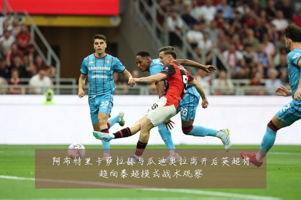 阿布特里卡萨拉赫与瓜迪奥拉离开后英超将趋向泰超模式战术观察
